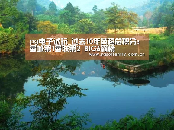pg电子试玩_过去10年英超总积分:曼城第1曼联第2 BIG6霸榜(图2) pg电子