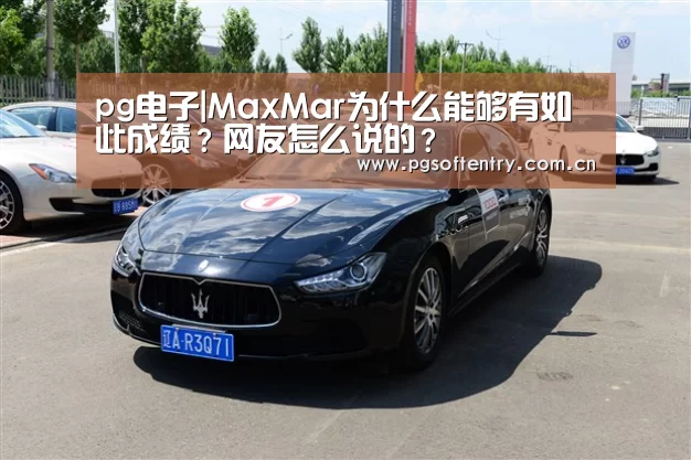 pg电子|MaxMar为什么能够有如此成绩?网友怎么说的?(图2) pg电子试玩
