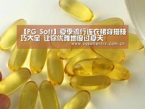 【PG Soft】夏季流行连衣裙穿搭技巧大全 让你优雅地度过夏天(图3) pg游戏